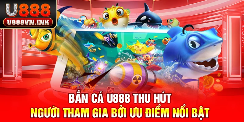 Bắn Cá U888 - Hòa Mình Vào Thế Giới Sắc Màu Và Nhận Quà Lớn Bắn cá u888 thu hút người tham gia bởi ưu điểm nổi bật