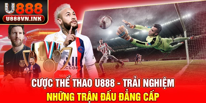 Cược Thể Thao U888 - Trải Nghiệm Những Trận Đấu Đẳng Cấp Sảnh cược thể thao u888