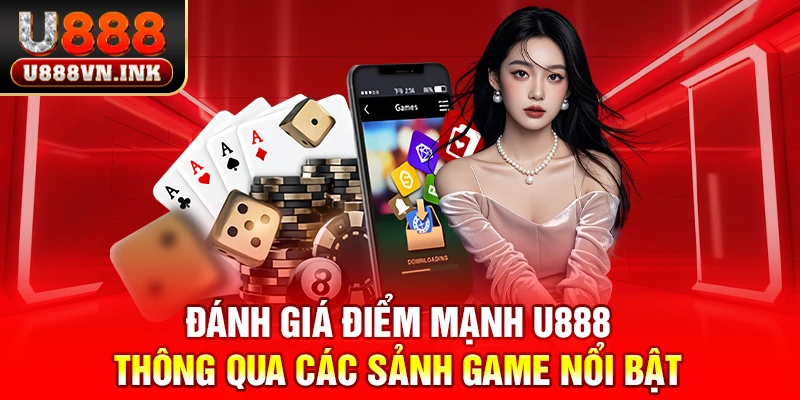 Điểm Mạnh U888 - Địa Chỉ Săn Thưởng Đẳng Cấp Nhất 2025 Đánh giá điểm mạnh u888 thông qua các sảnh game nổi bật