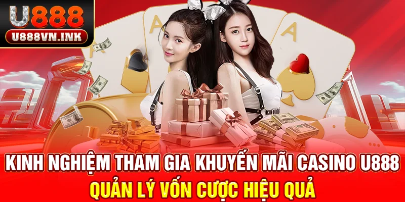 Khuyến Mãi Casino U888 - Thưởng Thêm 888.888K Siêu Khủng Kinh nghiệm tham gia khuyến mãi casino u888 - Quản lý vốn cược hiệu quả