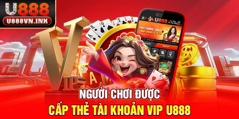 Tài Khoản VIP U888 - Tận Hưởng Đặc Quyền Siêu Hot 2025 Người chơi được cấp thẻ tài khoản VIP u888