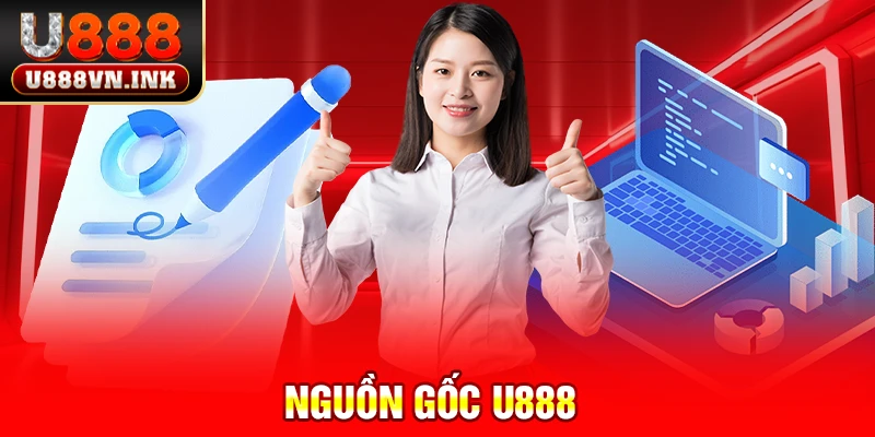 Nguồn Gốc U888 - Thương Hiệu Đẳng Cấp Hàng Đầu Châu Á nguồn gốc u888