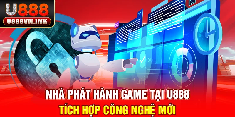 Các Nhà Phát Hành Game Tại U888 Nổi Tiếng Nhất 2025 Nhà phát hành game tại u888 tích hợp công nghệ mới