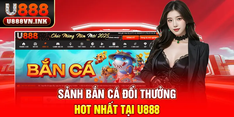 U888 Sảnh bắn cá đổi thưởng hot nhất tại u888